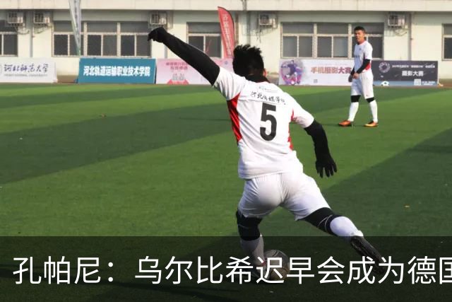 孔帕尼：乌尔比希迟早会成为德国队主力门将 预计格纳布里能出战